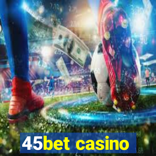 45bet casino